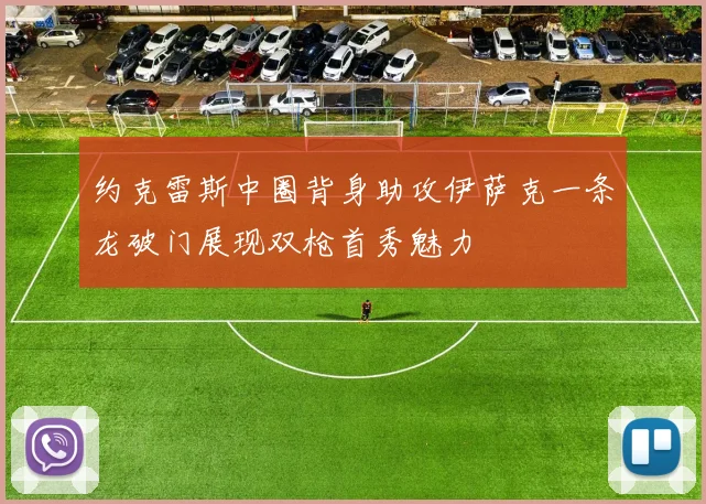 约克雷斯中圈背身助攻伊萨克一条龙破门展现双枪首秀魅力