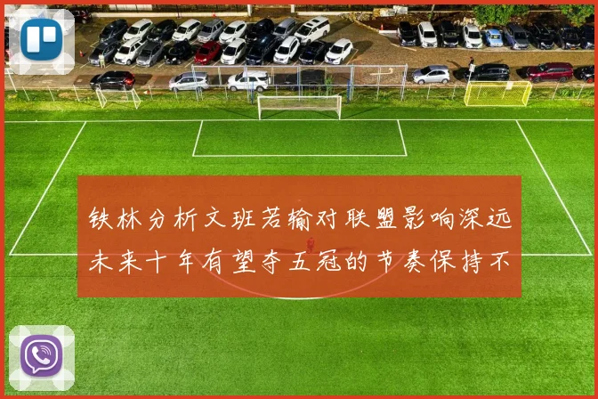 铁林分析文班若输对联盟影响深远未来十年有望夺五冠的节奏保持不变